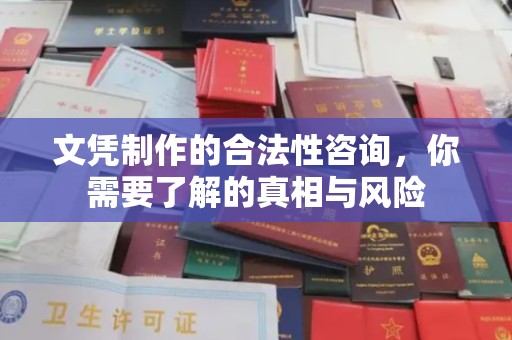 建始文凭制作的合法性咨询，你需要了解的真相与风险