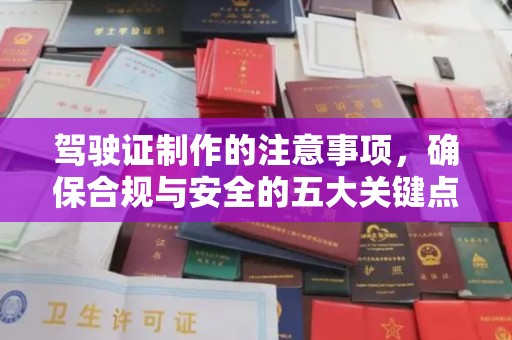 建始驾驶证制作的注意事项，确保合规与安全的五大关键点