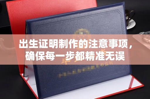 建始出生证明制作的注意事项，确保每一步都精准无误
