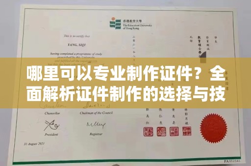 建始哪里可以专业制作证件？全面解析证件制作的选择与技巧