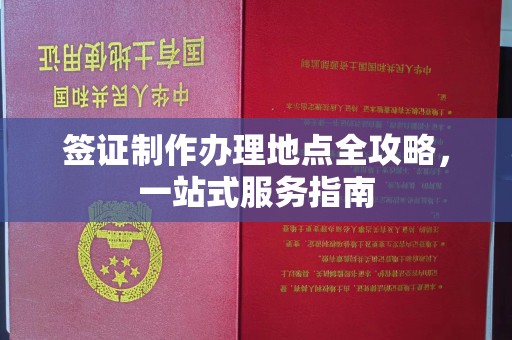 建始签证制作办理地点全攻略，一站式服务指南