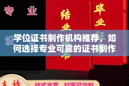 建始学位证书制作机构推荐，如何选择专业可靠的证书制作服务